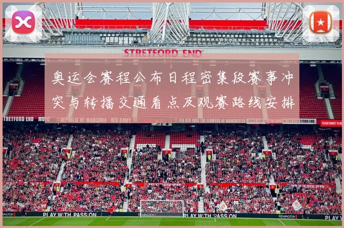 奥运会赛程公布日程密集段赛事冲突与转播交通看点及观赛路线安排