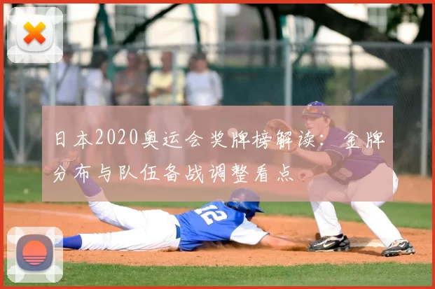 日本2020奥运会奖牌榜解读：金牌分布与队伍备战调整看点