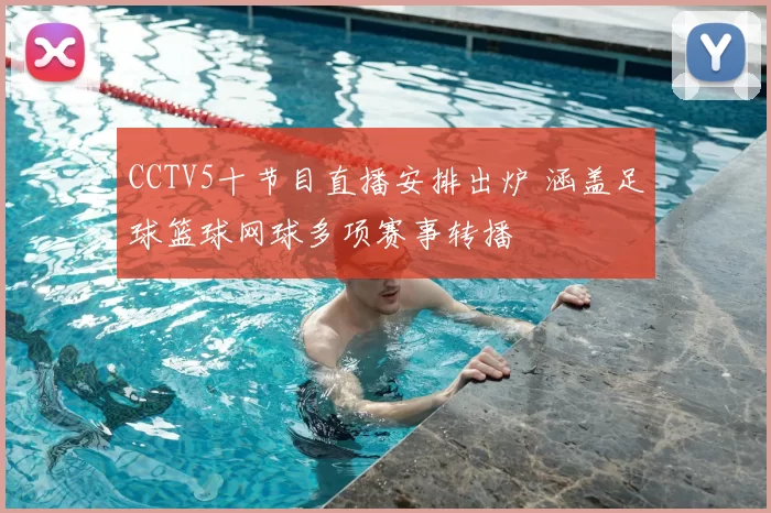CCTV5十节目直播安排出炉 涵盖足球篮球网球多项赛事转播