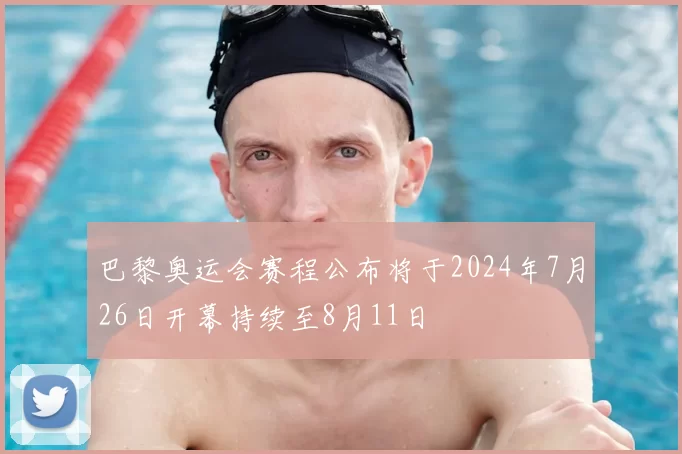 巴黎奥运会赛程公布将于2024年7月26日开幕持续至8月11日